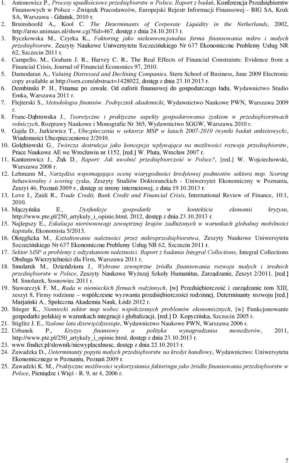 , Kool C. The Determinants of Corporate Liquidity in the Netherlands, 2002, http://arno.unimaas.nl/show.cgi?fid=467, dostęp z dnia 24.10.2013 r. 3. Byczkowska M., Czyrka K.