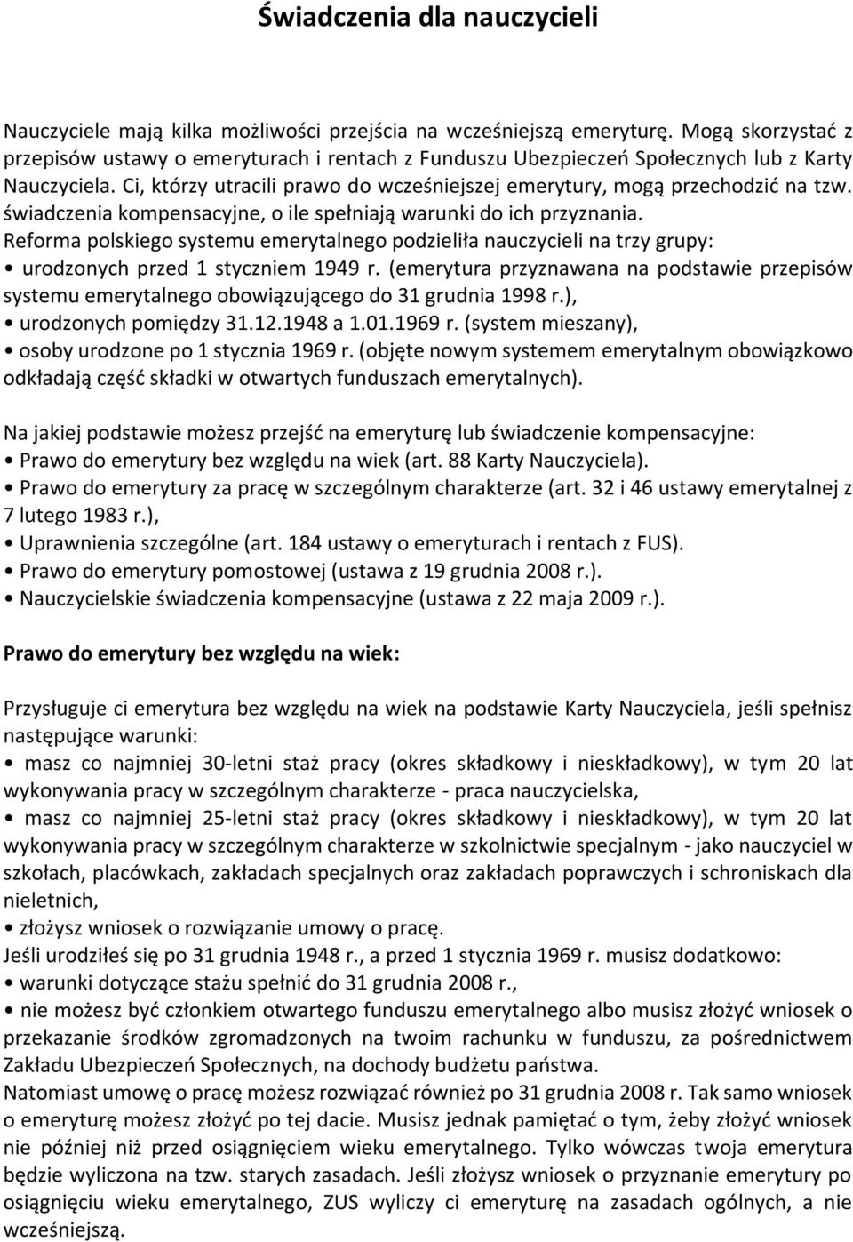 świadczenia kompensacyjne, o ile spełniają warunki do ich przyznania. Reforma polskiego systemu emerytalnego podzieliła nauczycieli na trzy grupy: urodzonych przed 1 styczniem 1949 r.