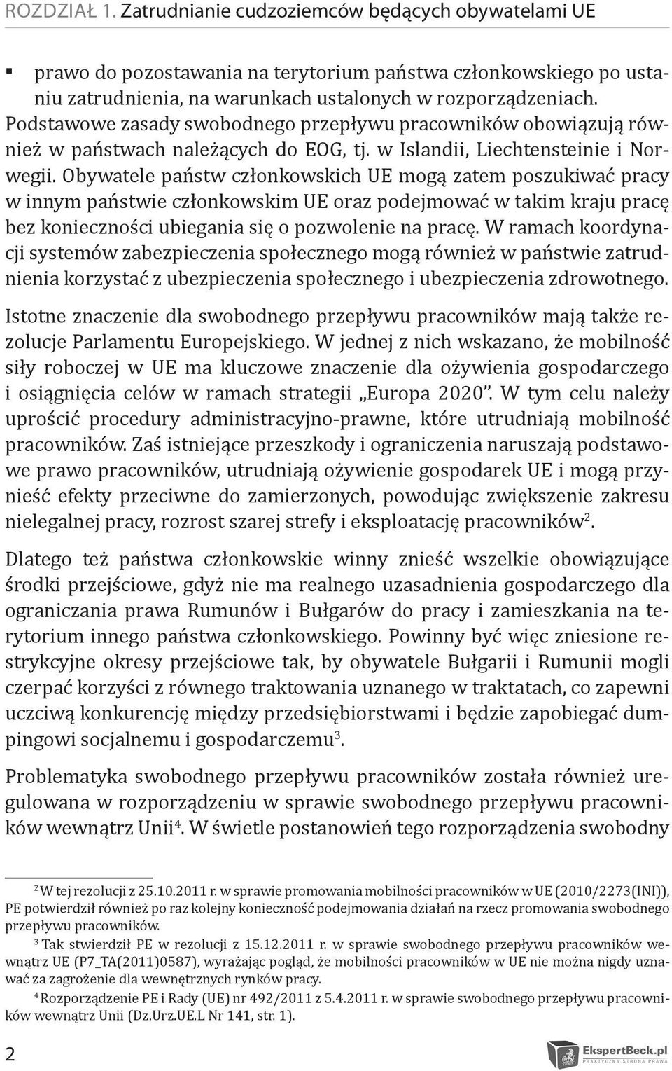 Obywatele państw członkowskich UE mogą zatem poszukiwać pracy w innym państwie członkowskim UE oraz podejmować w takim kraju pracę bez konieczności ubiegania się o pozwolenie na pracę.