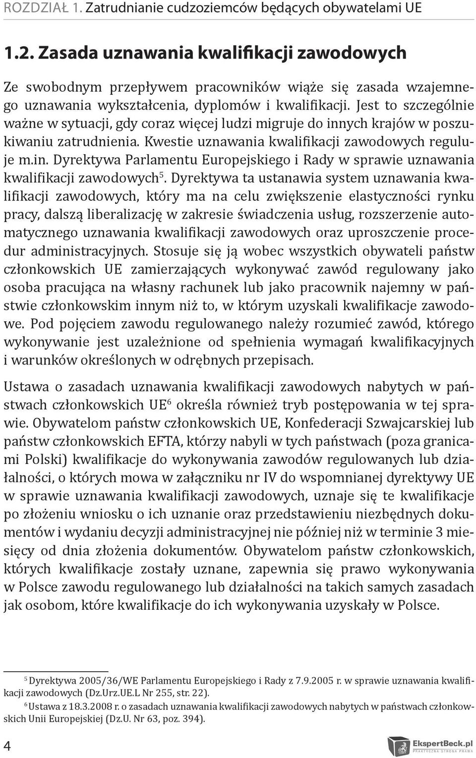 Jest to szczególnie ważne w sytuacji, gdy coraz więcej ludzi migruje do innych krajów w poszukiwaniu zatrudnienia. Kwestie uznawania kwalifikacji zawodowych reguluje m.in. Dyrektywa Parlamentu Europejskiego i Rady w sprawie uznawania kwalifikacji zawodowych 5.