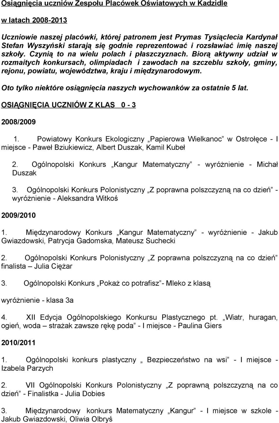 Biorą aktywny udział w rozmaitych konkursach, olimpiadach i zawodach na szczeblu szkoły, gminy, rejonu, powiatu, województwa, kraju i międzynarodowym.