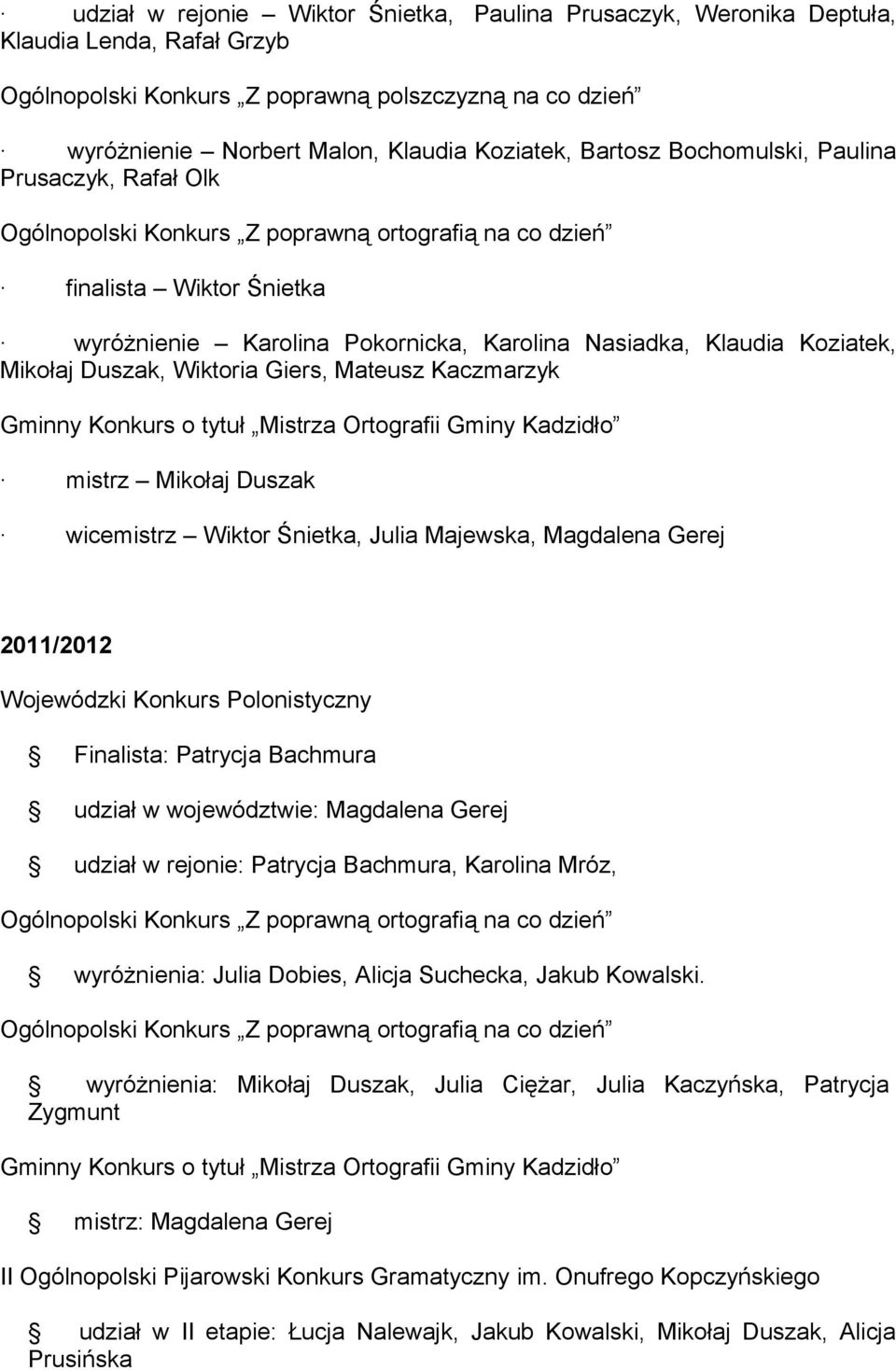 Mikołaj Duszak, Wiktoria Giers, Mateusz Kaczmarzyk Gminny Konkurs o tytuł Mistrza Ortografii Gminy Kadzidło mistrz Mikołaj Duszak wicemistrz Wiktor Śnietka, Julia Majewska, Magdalena Gerej 2011/2012