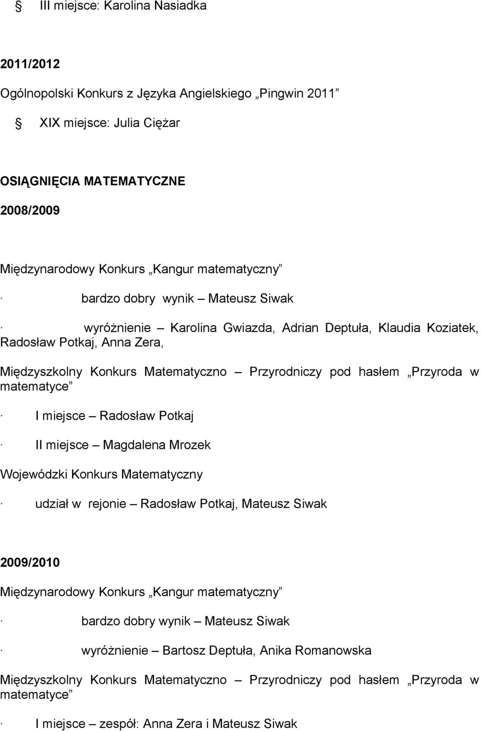 Przyroda w matematyce I miejsce Radosław Potkaj II miejsce Magdalena Mrozek Wojewódzki Konkurs Matematyczny udział w rejonie Radosław Potkaj, Mateusz Siwak 2009/2010 Międzynarodowy Konkurs Kangur