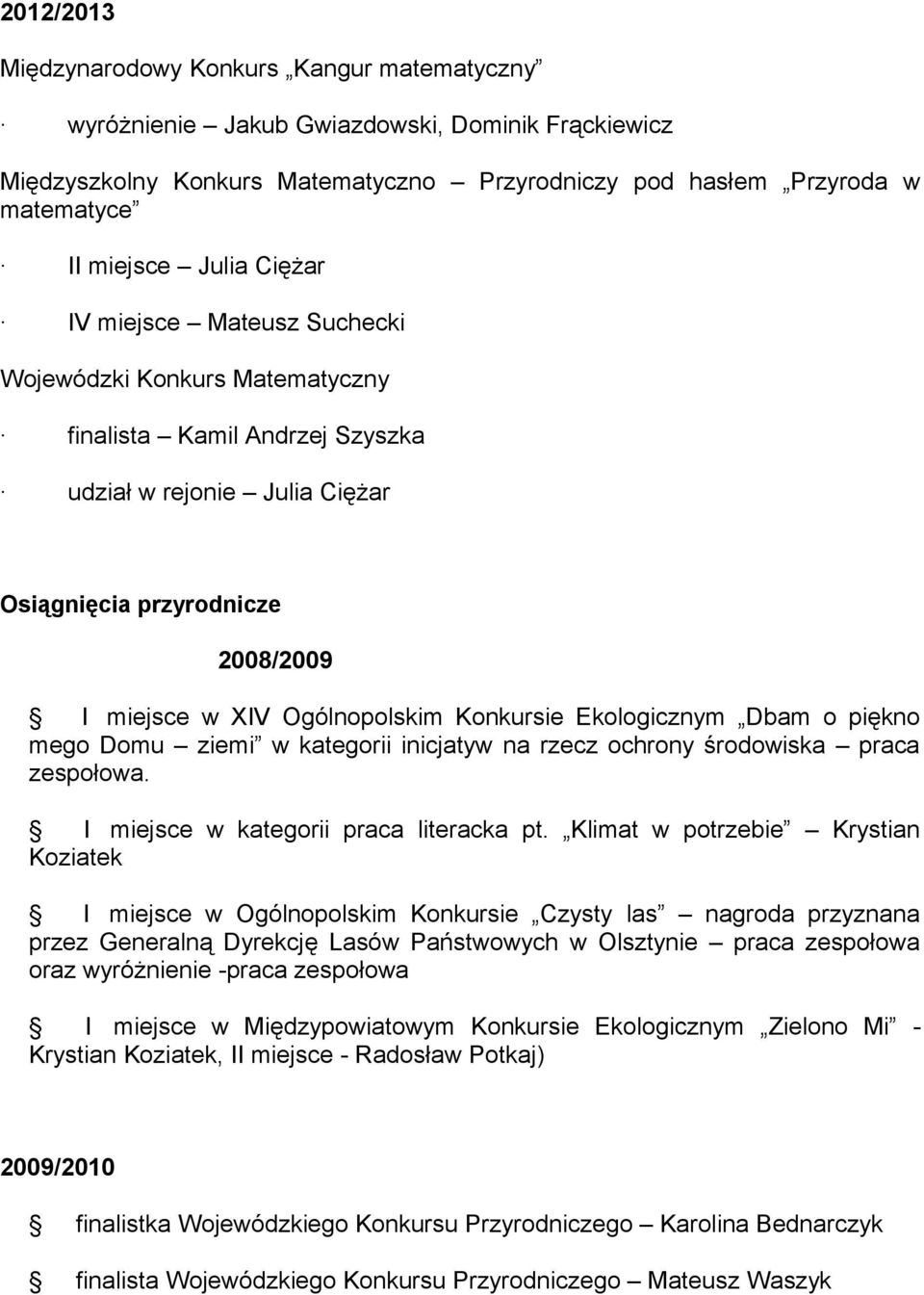 Konkursie Ekologicznym Dbam o piękno mego Domu ziemi w kategorii inicjatyw na rzecz ochrony środowiska praca zespołowa. I miejsce w kategorii praca literacka pt.