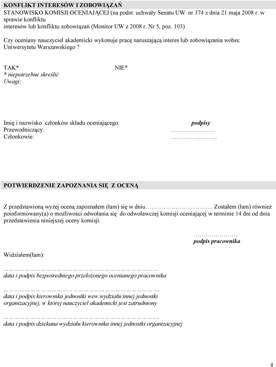 TAK* Uwagi: NIE* Imię i nazwisko członków składu oceniającego: Przewodniczący: Członkowie: podpisy. POTWIERDZENIE ZAPOZNANIA SIĘ Z OCENĄ Z przedstawioną wyżej oceną zapoznałem (łam) się w dniu.