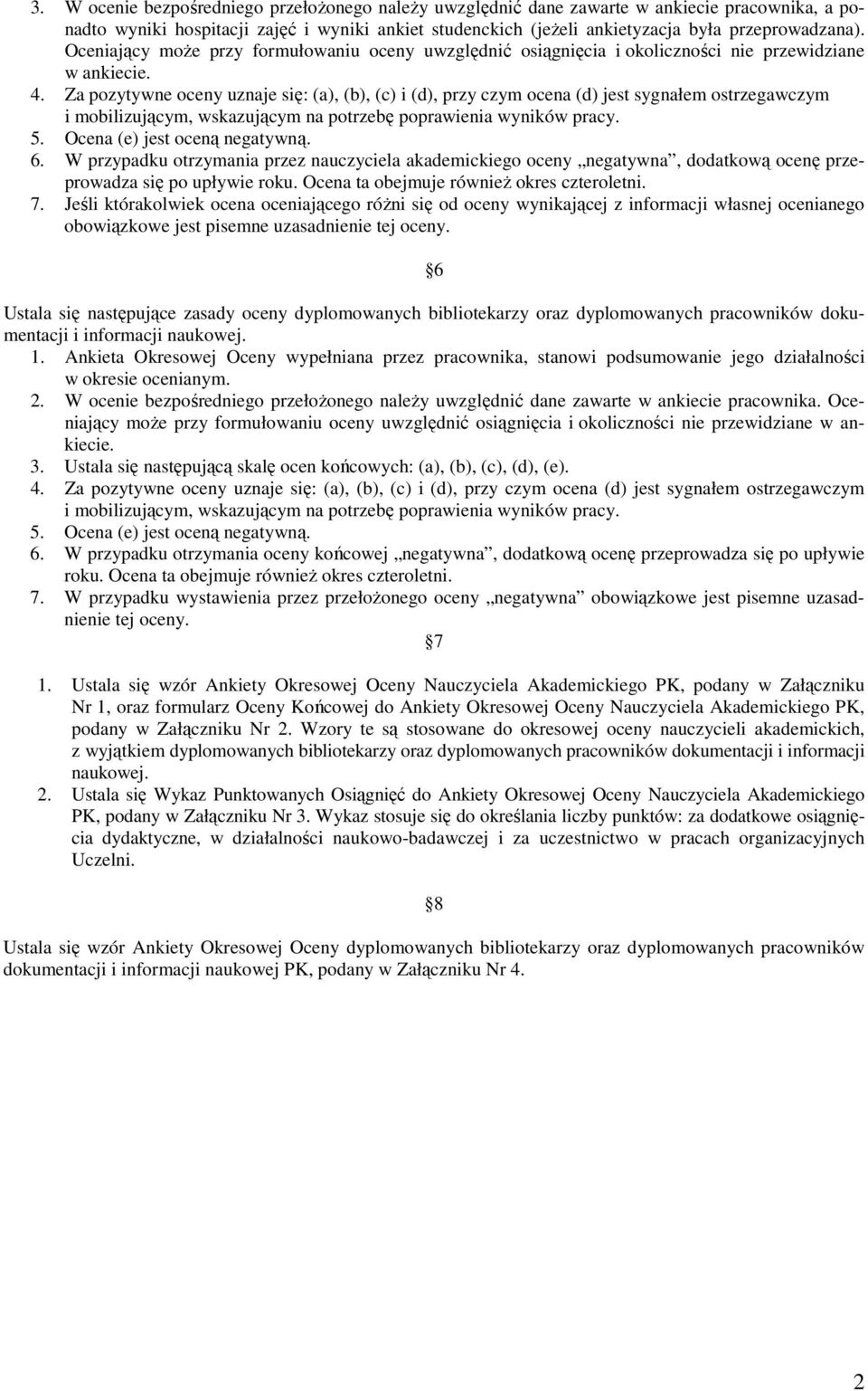 . Za pozytywne oceny uznaje się: (a), (b), (c) i (d), przy czym ocena (d) jest sygnałem ostrzegawczym i mobilizującym, wskazującym na potrzebę poprawienia wyników pracy. 5.
