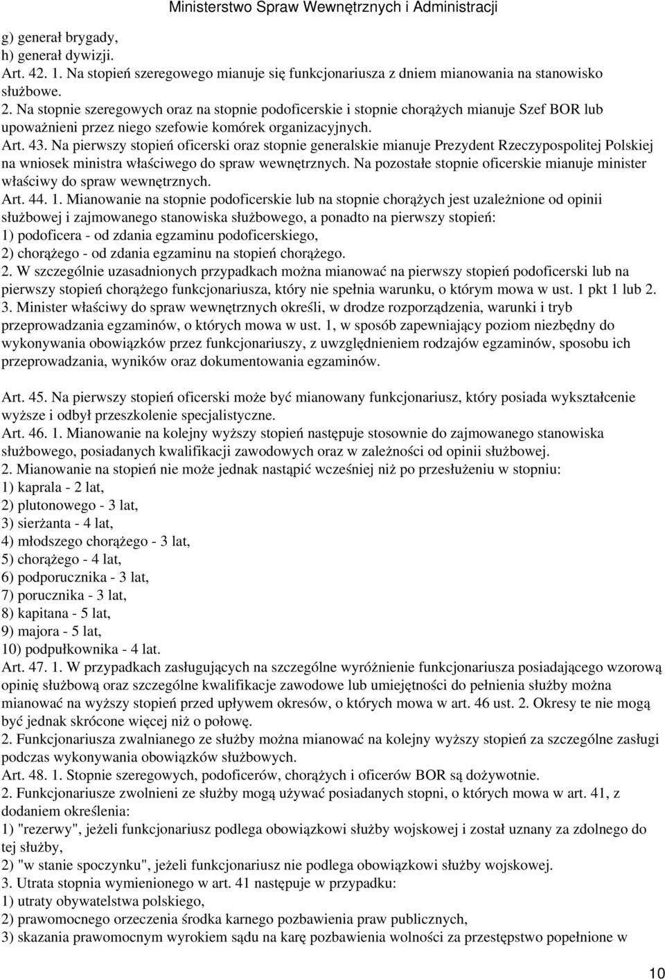 Na pierwszy stopień oficerski oraz stopnie generalskie mianuje Prezydent Rzeczypospolitej Polskiej na wniosek ministra właściwego do spraw wewnętrznych.