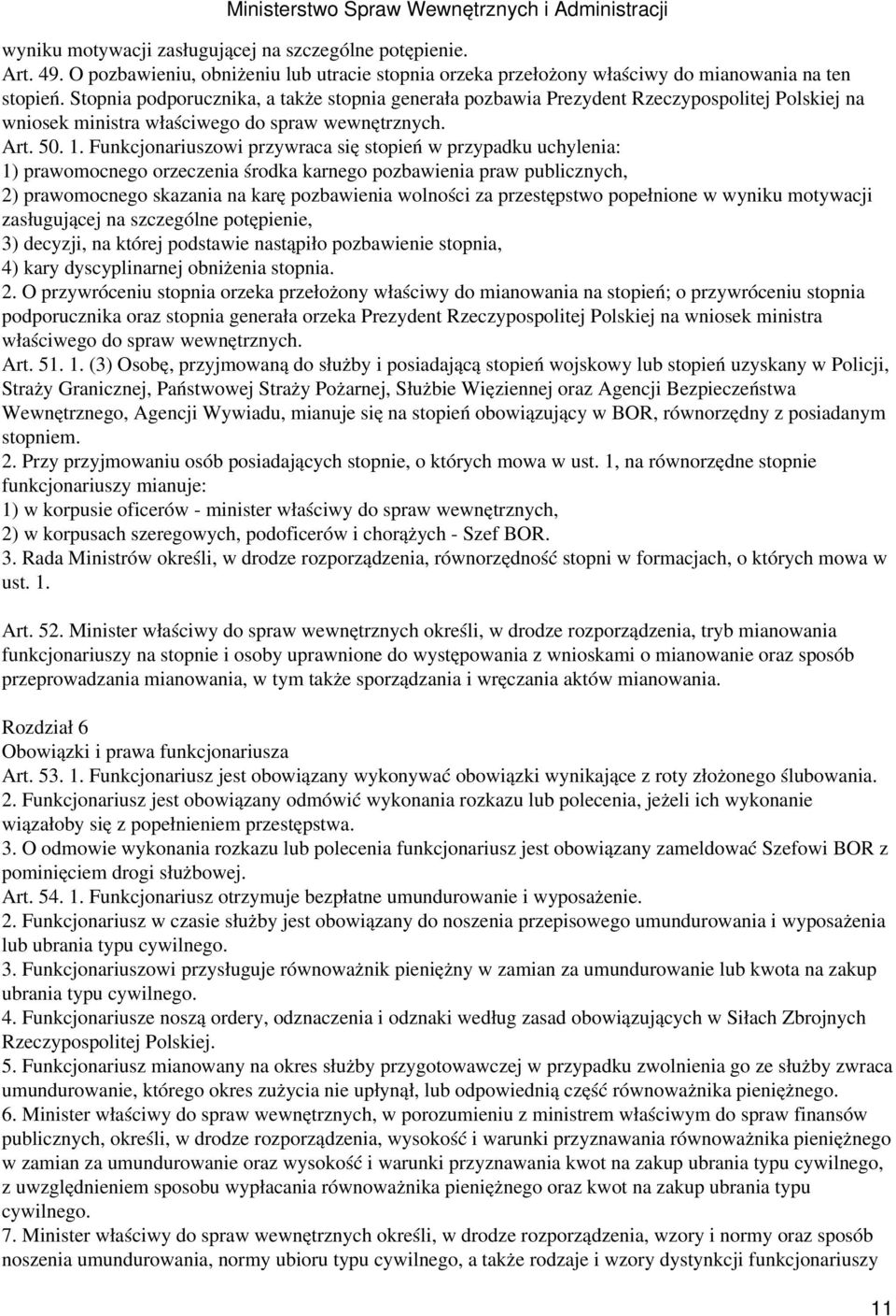 Funkcjonariuszowi przywraca się stopień w przypadku uchylenia: 1) prawomocnego orzeczenia środka karnego pozbawienia praw publicznych, 2) prawomocnego skazania na karę pozbawienia wolności za