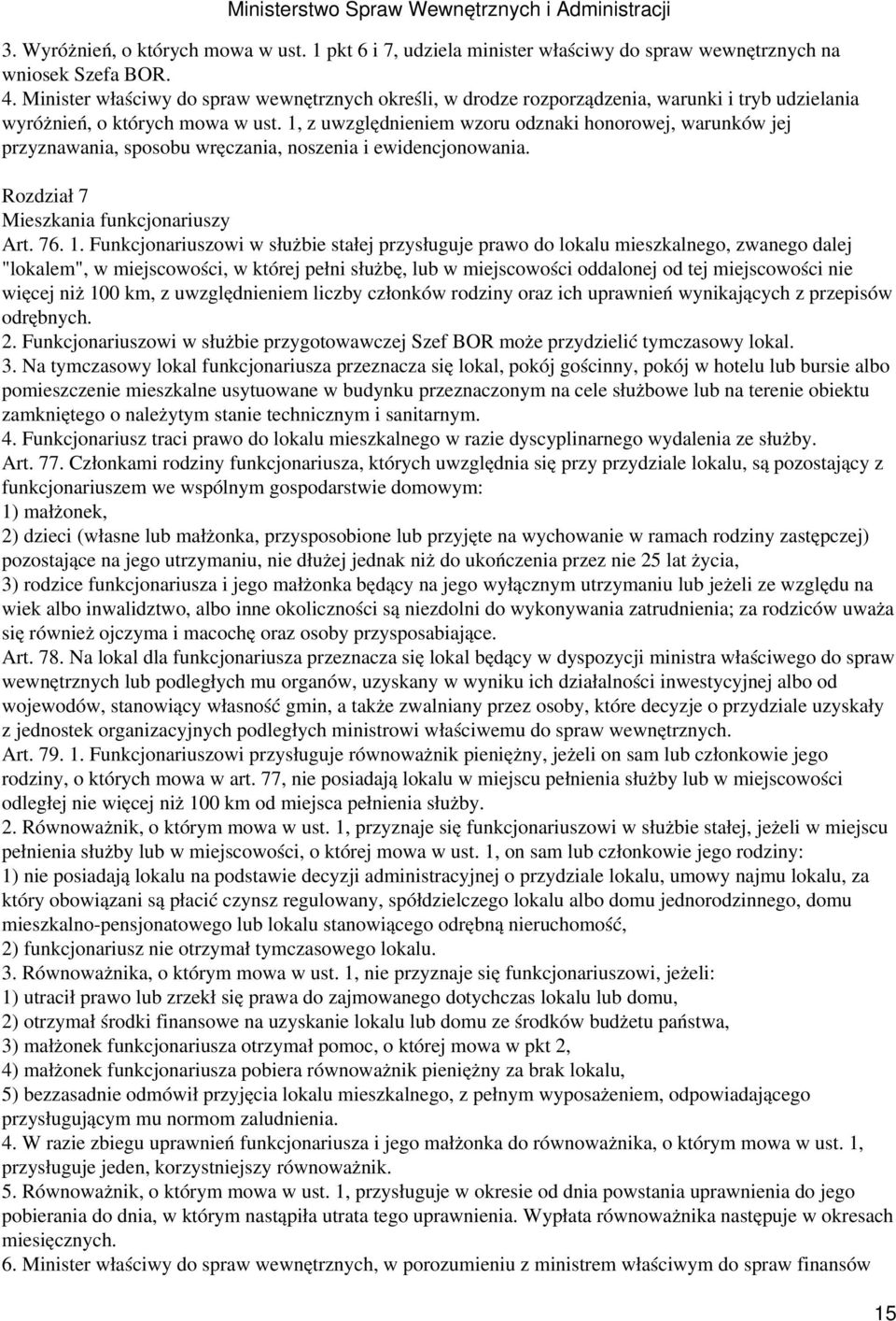 1, z uwzględnieniem wzoru odznaki honorowej, warunków jej przyznawania, sposobu wręczania, noszenia i ewidencjonowania. Rozdział 7 Mieszkania funkcjonariuszy Art. 76. 1.