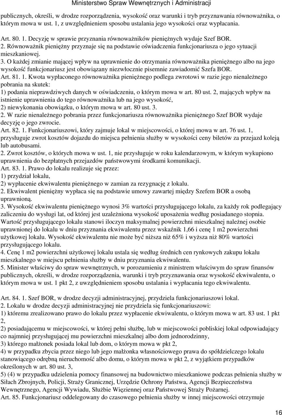 O każdej zmianie mającej wpływ na uprawnienie do otrzymania równoważnika pieniężnego albo na jego wysokość funkcjonariusz jest obowiązany niezwłocznie pisemnie zawiadomić Szefa BOR. Art. 81. 1.