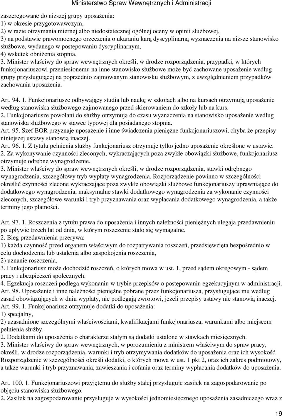 Minister właściwy do spraw wewnętrznych określi, w drodze rozporządzenia, przypadki, w których funkcjonariuszowi przeniesionemu na inne stanowisko służbowe może być zachowane uposażenie według grupy