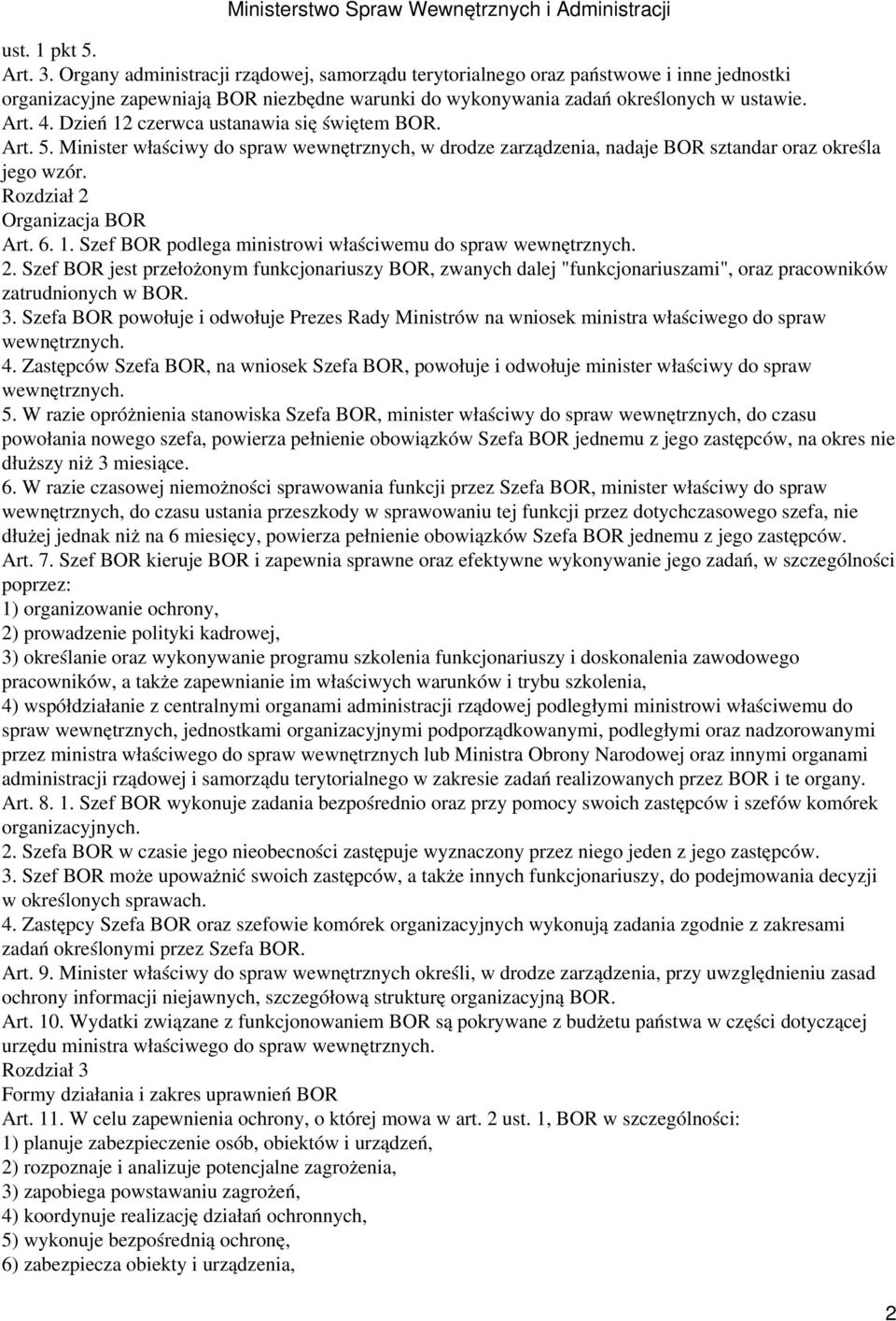 6. 1. Szef BOR podlega ministrowi właściwemu do spraw wewnętrznych. 2. Szef BOR jest przełożonym funkcjonariuszy BOR, zwanych dalej "funkcjonariuszami", oraz pracowników zatrudnionych w BOR. 3.