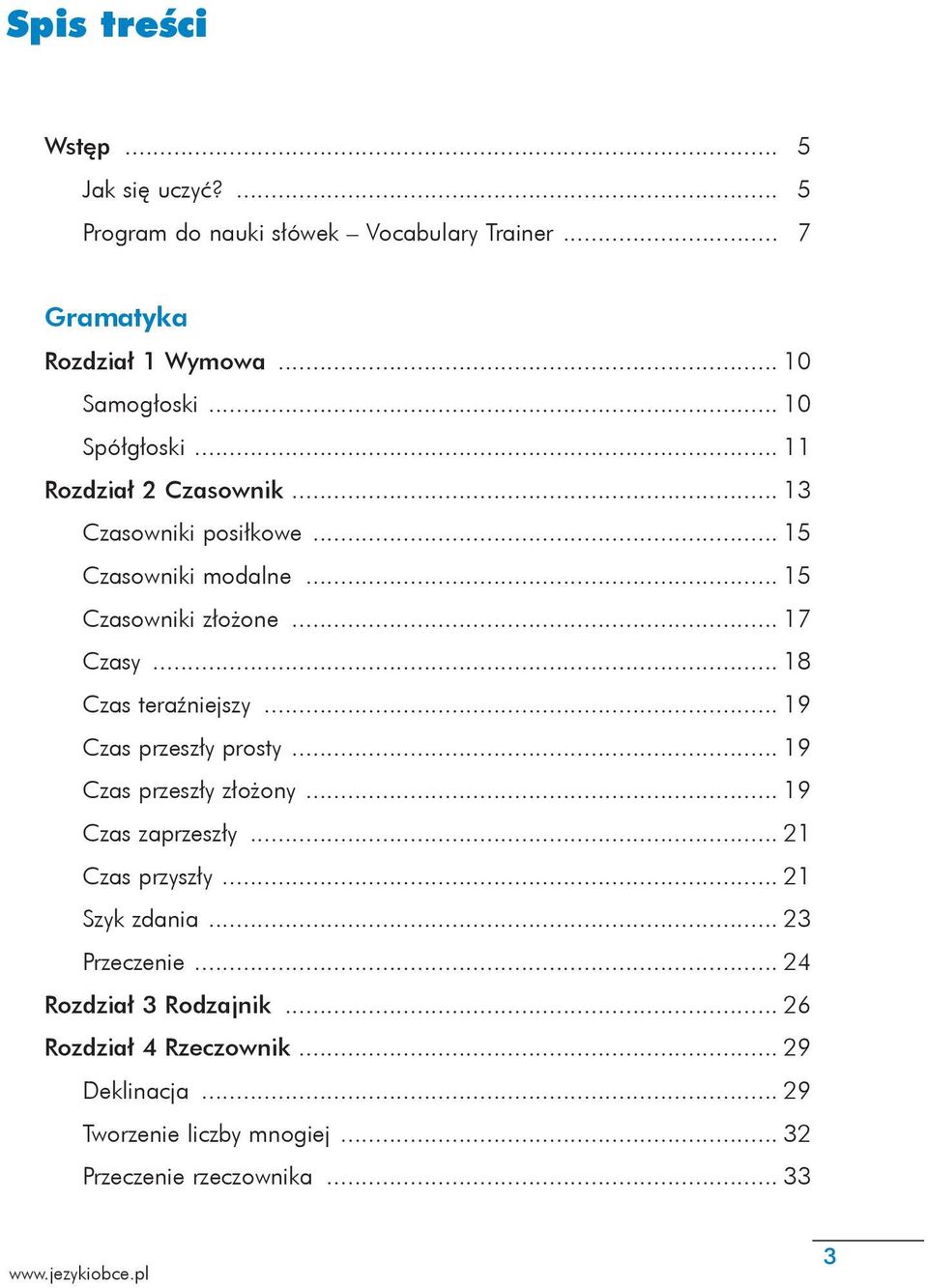 .. 18 Czas teraźniejszy... 19 Czas przeszły prosty... 19 Czas przeszły złożony... 19 Czas zaprzeszły... 21 Czas przyszły... 21 Szyk zdania.