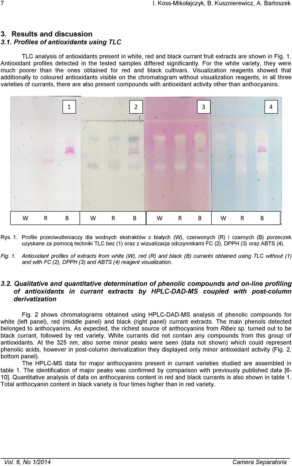 Antioxidant profiles detected in the tested samples differed significantly. For the white variety, they were much poorer than the ones obtained for red and black cultivars.