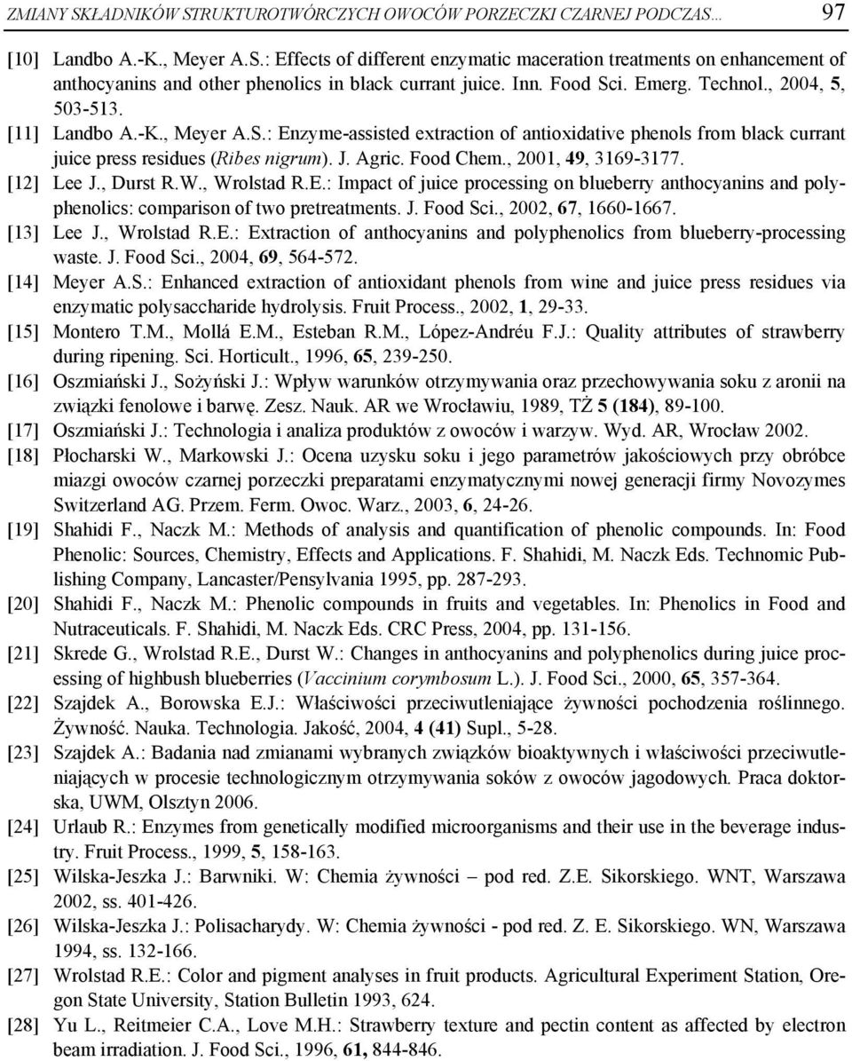 Food Chem., 2001, 49, 3169-3177. [12] Lee J., Durst R.W., Wrolstad R.E.: Impact of juice processing on blueberry anthocyanins and polyphenolics: comparison of two pretreatments. J. Food Sci.