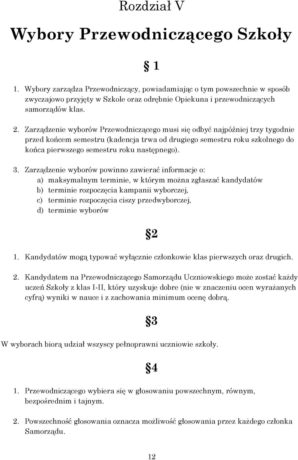 Zarządzenie wyborów Przewodniczącego musi się odbyć najpóźniej trzy tygodnie przed końcem semestru (kadencja trwa od drugiego semestru roku szkolnego do końca pierwszego semestru roku następnego). 3.