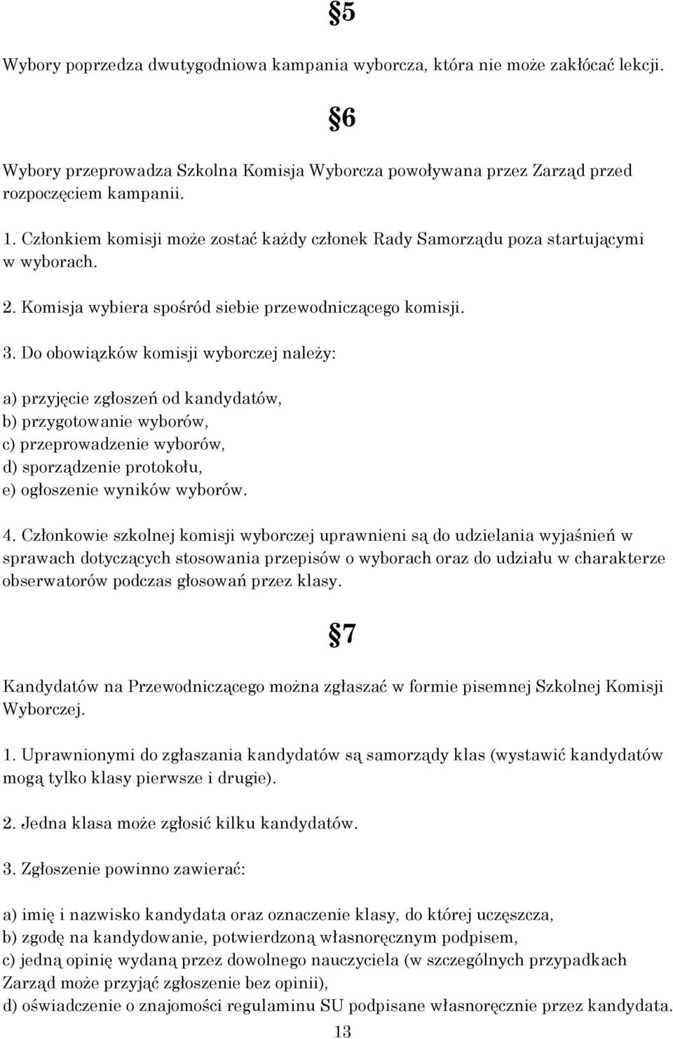 Do obowiązków komisji wyborczej należy: a) przyjęcie zgłoszeń od kandydatów, b) przygotowanie wyborów, c) przeprowadzenie wyborów, d) sporządzenie protokołu, e) ogłoszenie wyników wyborów. 4.