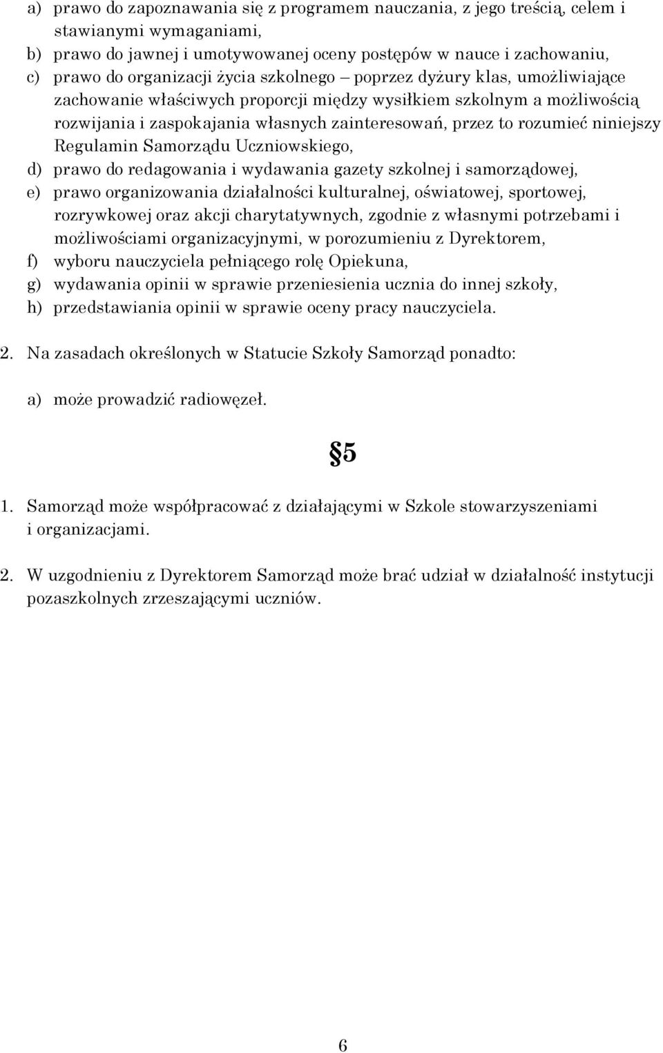 niniejszy Regulamin Samorządu Uczniowskiego, d) prawo do redagowania i wydawania gazety szkolnej i samorządowej, e) prawo organizowania działalności kulturalnej, oświatowej, sportowej, rozrywkowej