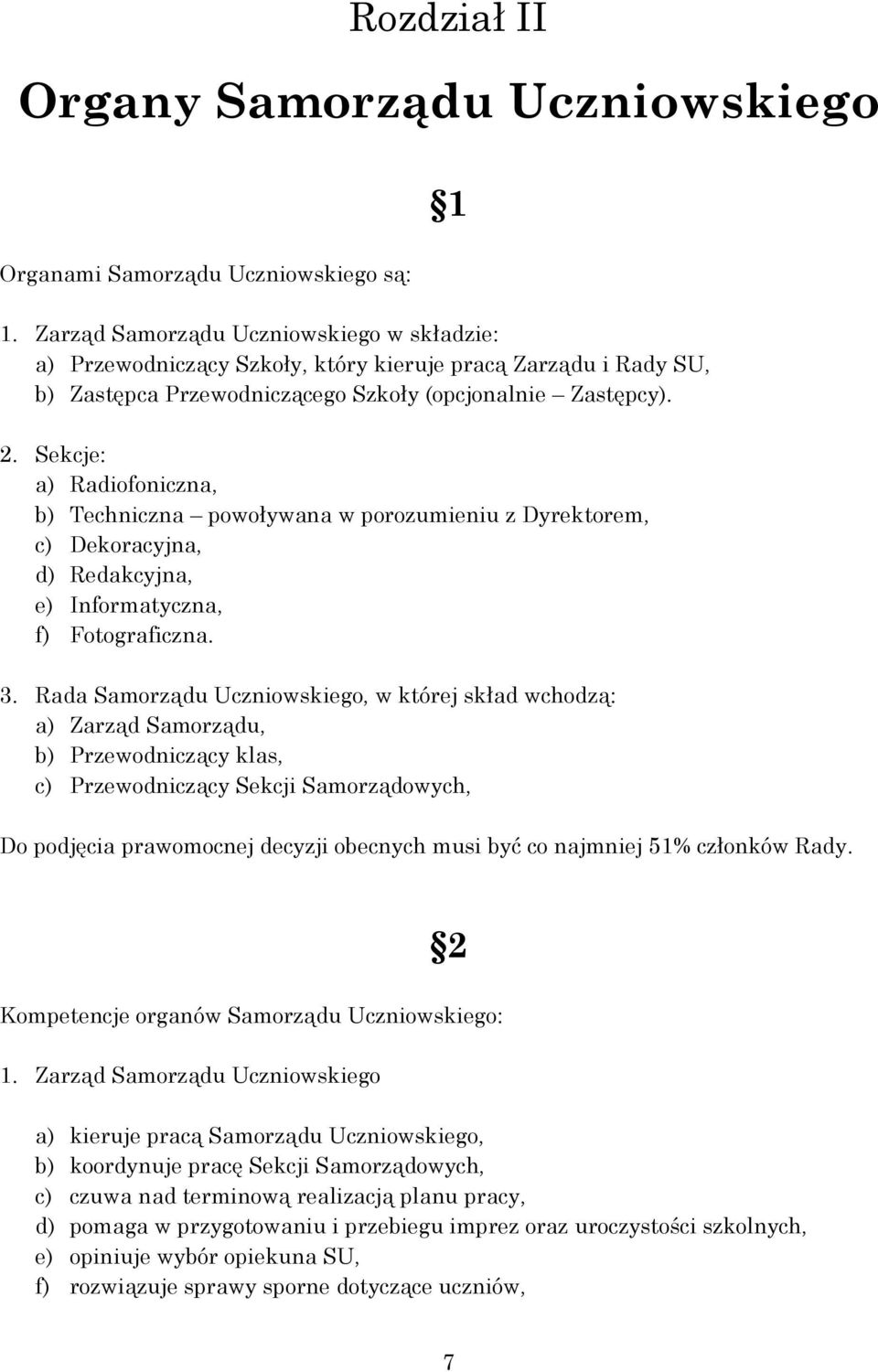 Sekcje: a) Radiofoniczna, b) Techniczna powoływana w porozumieniu z Dyrektorem, c) Dekoracyjna, d) Redakcyjna, e) Informatyczna, f) Fotograficzna. 3.