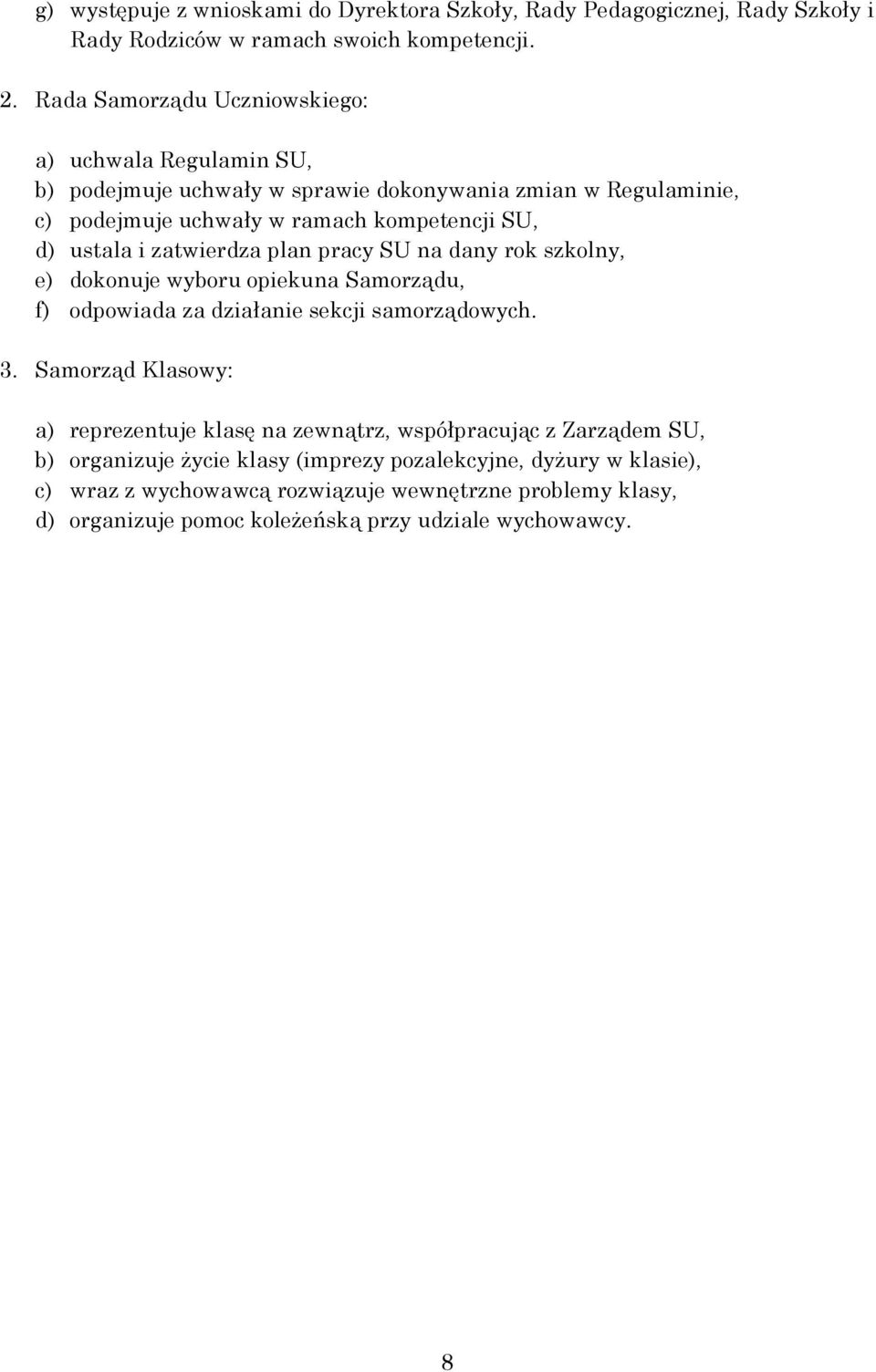 i zatwierdza plan pracy SU na dany rok szkolny, e) dokonuje wyboru opiekuna Samorządu, f) odpowiada za działanie sekcji samorządowych. 3.