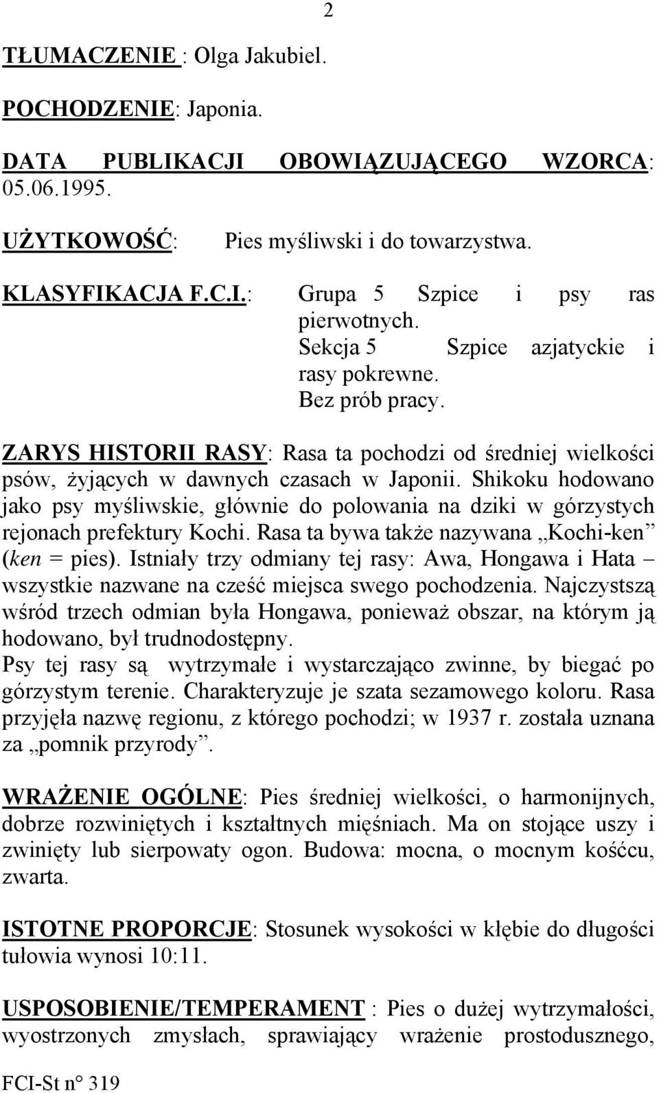 Shikoku hodowano jako psy myśliwskie, głównie do polowania na dziki w górzystych rejonach prefektury Kochi. Rasa ta bywa także nazywana Kochi-ken (ken = pies).