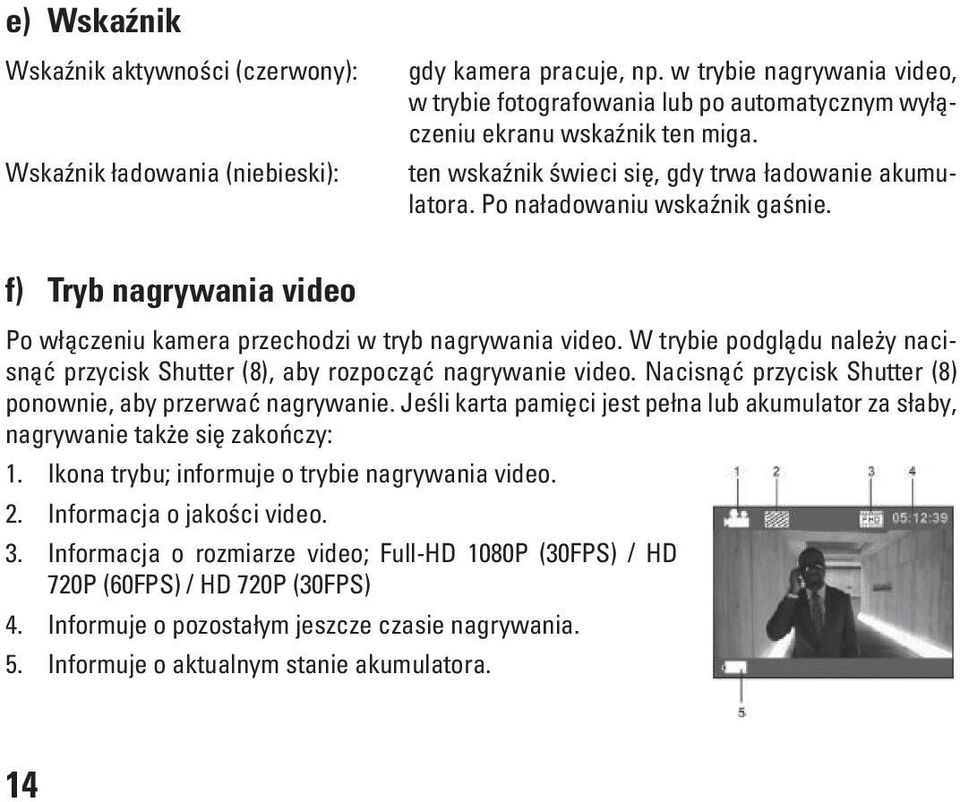 f) Tryb nagrywania video Po włączeniu kamera przechodzi w tryb nagrywania video. W trybie podglądu należy nacisnąć przycisk Shutter (8), aby rozpocząć nagrywanie video.