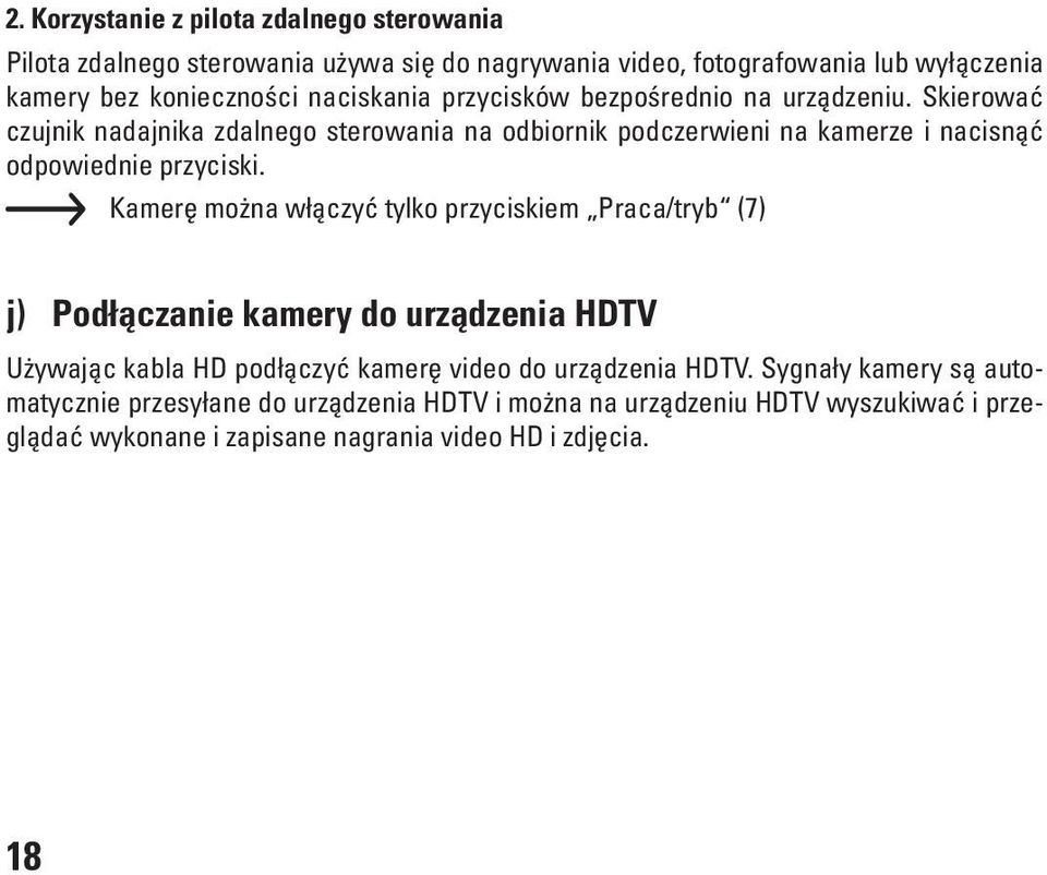 Skierować czujnik nadajnika zdalnego sterowania na odbiornik podczerwieni na kamerze i nacisnąć odpowiednie przyciski.