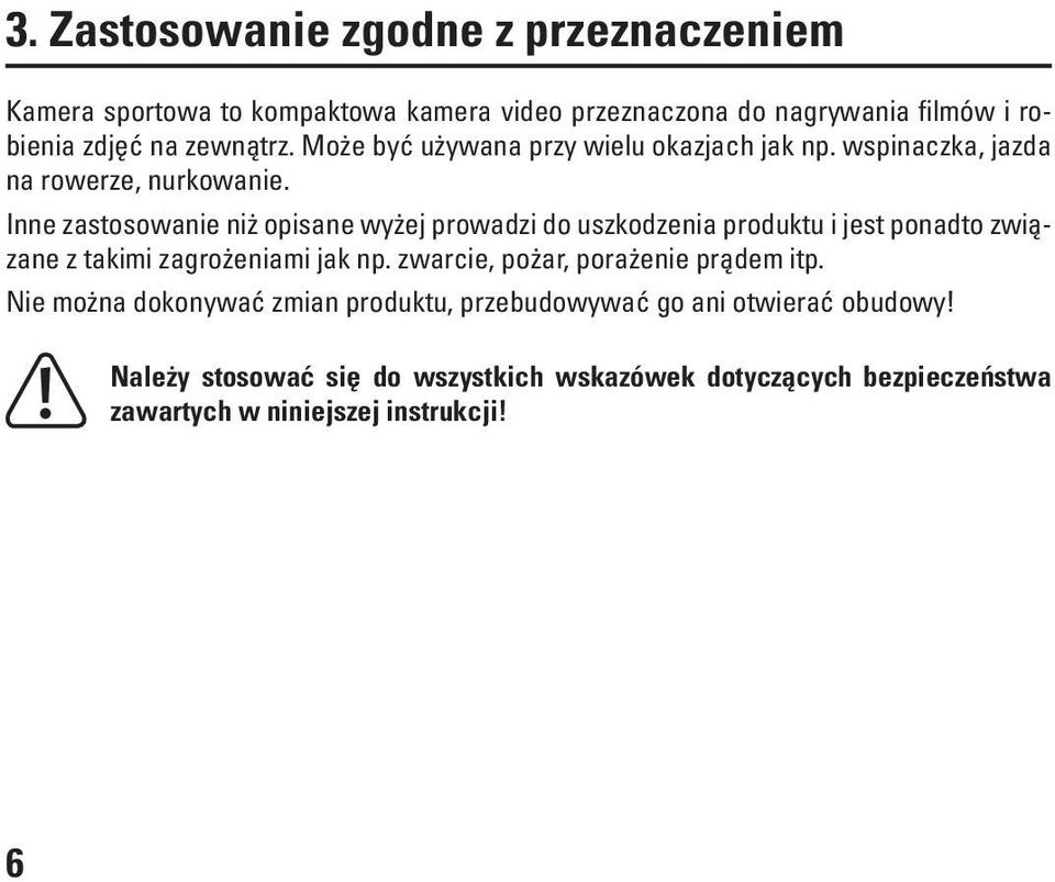 Inne zastosowanie niż opisane wyżej prowadzi do uszkodzenia produktu i jest ponadto związane z takimi zagrożeniami jak np.