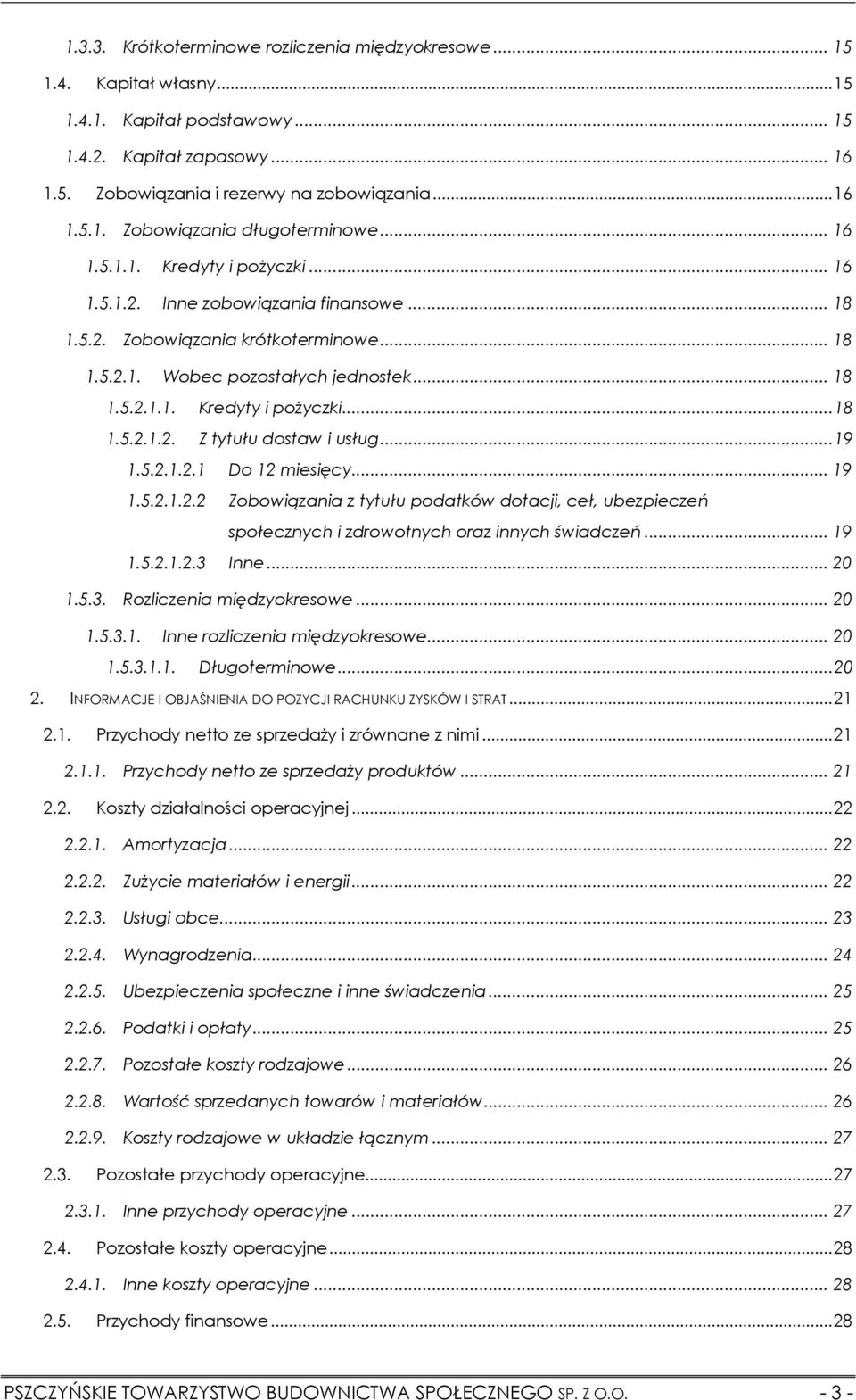 ..19 1.5.2.1.2.1 Do 12 miesięcy... 19 1.5.2.1.2.2 Zobowiązania z tytułu podatków dotacji, ceł, ubezpieczeń społecznych i zdrowotnych oraz innych świadczeń... 19 1.5.2.1.2.3 