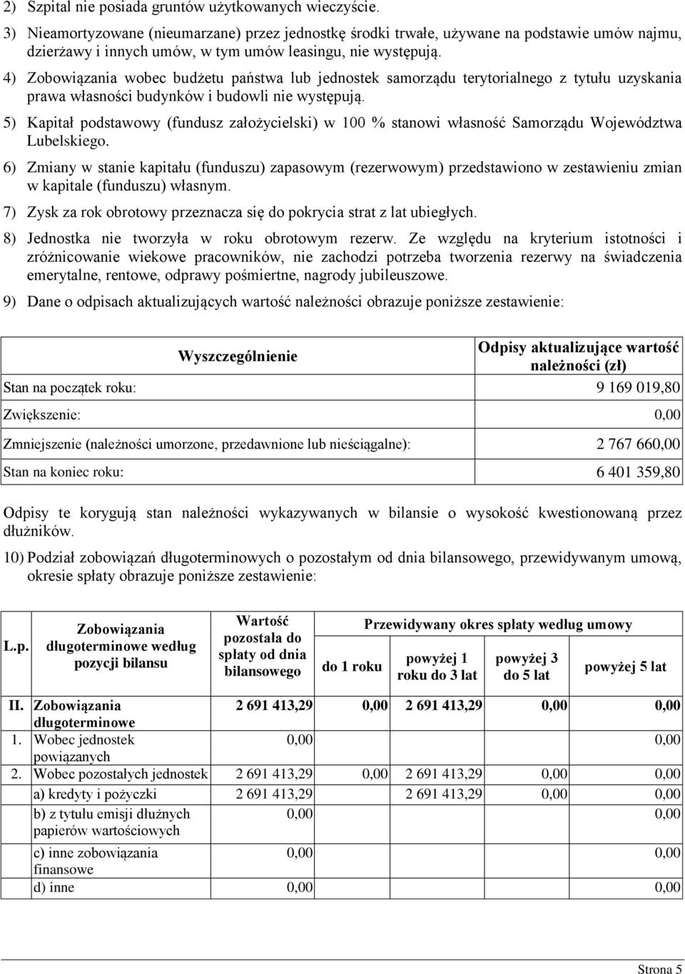 4) Zobowiązania wobec budżetu państwa lub jednostek samorządu terytorialnego z tytułu uzyskania prawa własności budynków i budowli nie występują.