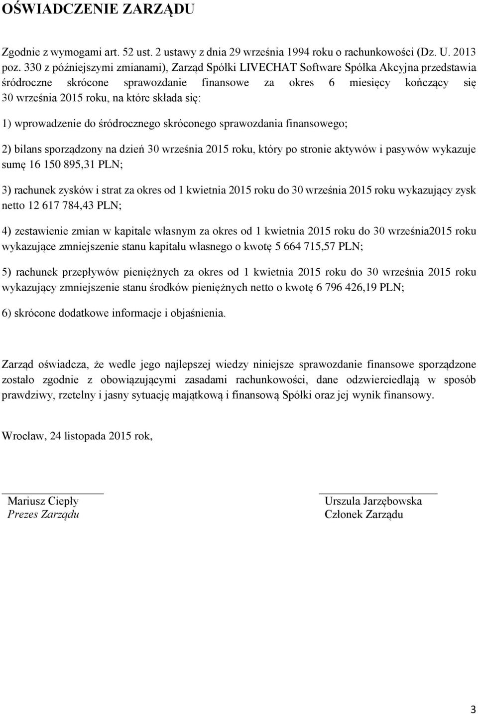 składa się: 1) wprowadzenie do śródrocznego skróconego sprawozdania finansowego; 2) bilans sporządzony na dzień 30 września 2015 roku, który po stronie aktywów i pasywów wykazuje sumę 16 150 895,31