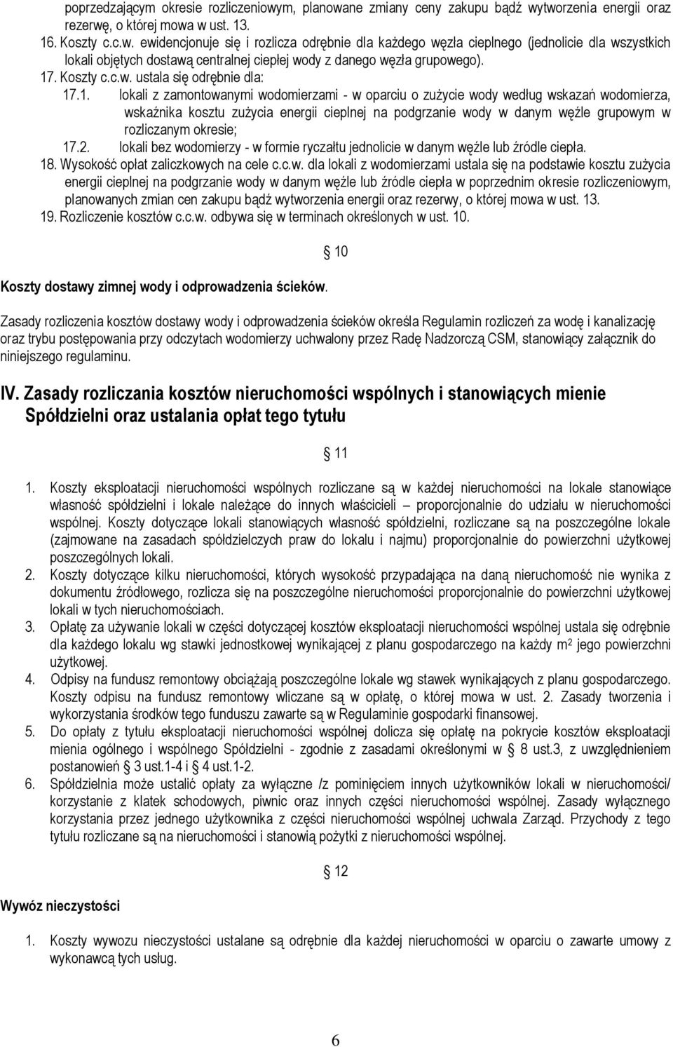 17. Koszty c.c.w. ustala się odrębnie dla: 17.1. lokali z zamontowanymi wodomierzami - w oparciu o zużycie wody według wskazań wodomierza, wskaźnika kosztu zużycia energii cieplnej na podgrzanie wody