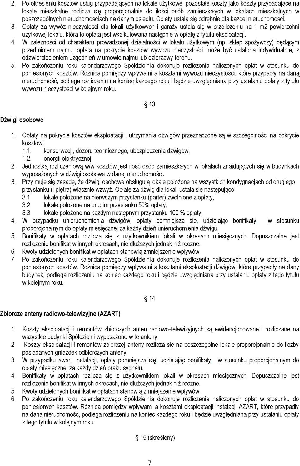 Opłaty za wywóz nieczystości dla lokali użytkowych i garaży ustala się w przeliczeniu na 1 m2 powierzchni użytkowej lokalu, która to opłata jest wkalkulowana następnie w opłatę z tytułu eksploatacji.