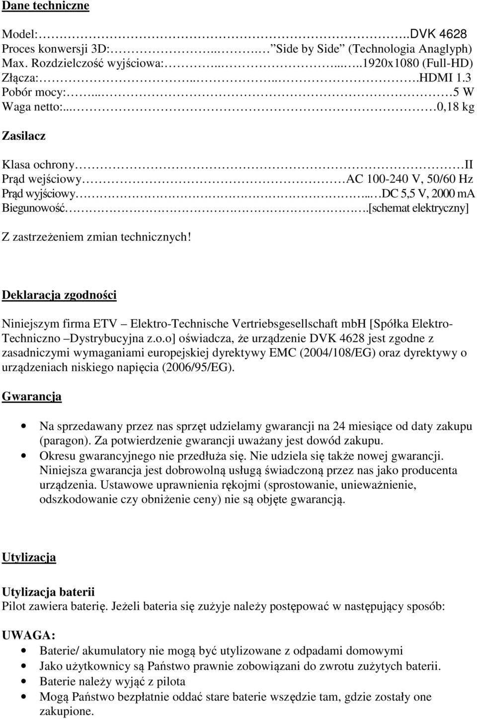 Deklaracja zgodności Niniejszym firma ETV Elektro-Technische Vertriebsgesellschaft mbh [Spółka Elektro- Techniczno Dystrybucyjna z.o.o] oświadcza, że urządzenie DVK 4628 jest zgodne z zasadniczymi wymaganiami europejskiej dyrektywy EMC (2004/108/EG) oraz dyrektywy o urządzeniach niskiego napięcia (2006/95/EG).