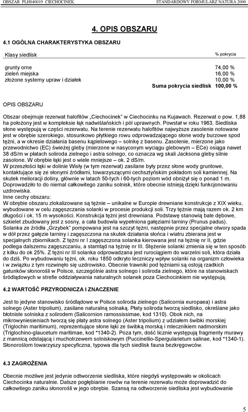 halofitów Ciechocinek w Ciechocinku na Kujawach. Rezerwat o pow. 1,88 ha położony jest w kompleksie łąk nadwiślańskich i pól uprawnych. Powstał w roku 1963.