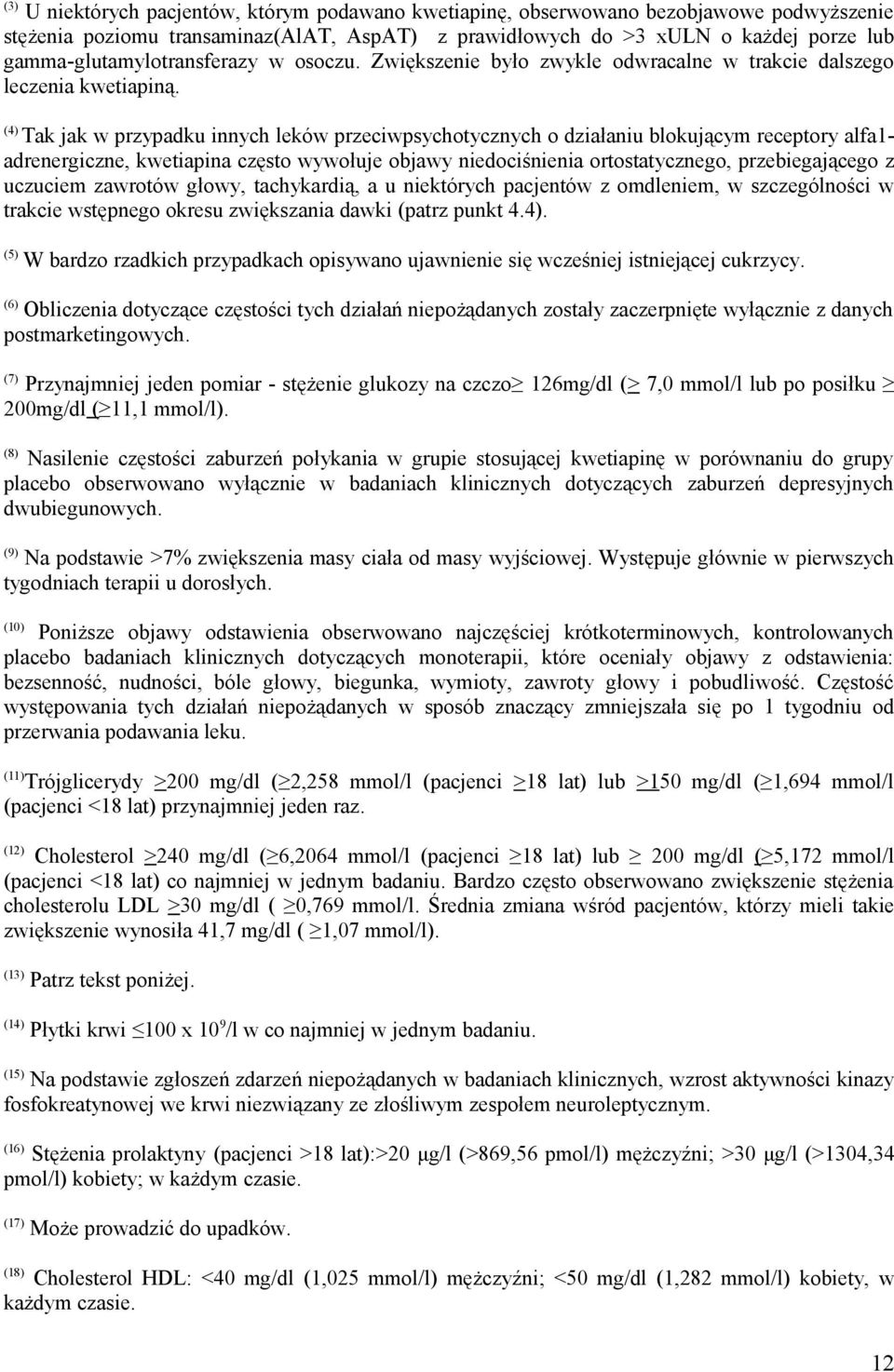 (4) Tak jak w przypadku innych leków przeciwpsychotycznych o działaniu blokującym receptory alfa1- adrenergiczne, kwetiapina często wywołuje objawy niedociśnienia ortostatycznego, przebiegającego z