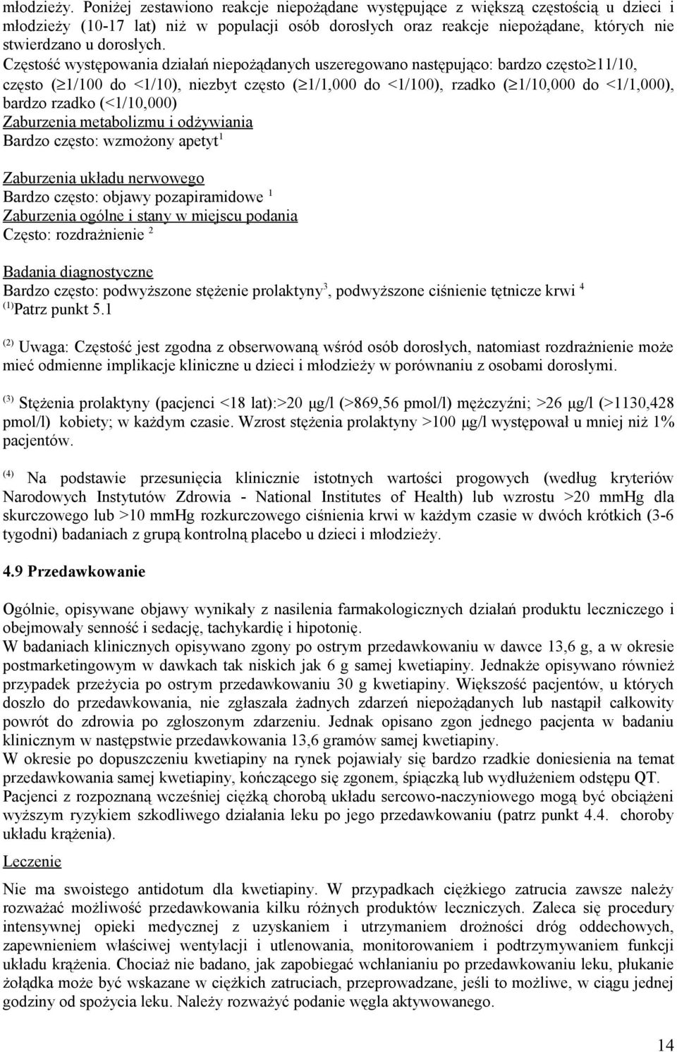 Częstość występowania działań niepożądanych uszeregowano następująco: bardzo często 11/10, często ( 1/100 do <1/10), niezbyt często ( 1/1,000 do <1/100), rzadko ( 1/10,000 do <1/1,000), bardzo rzadko