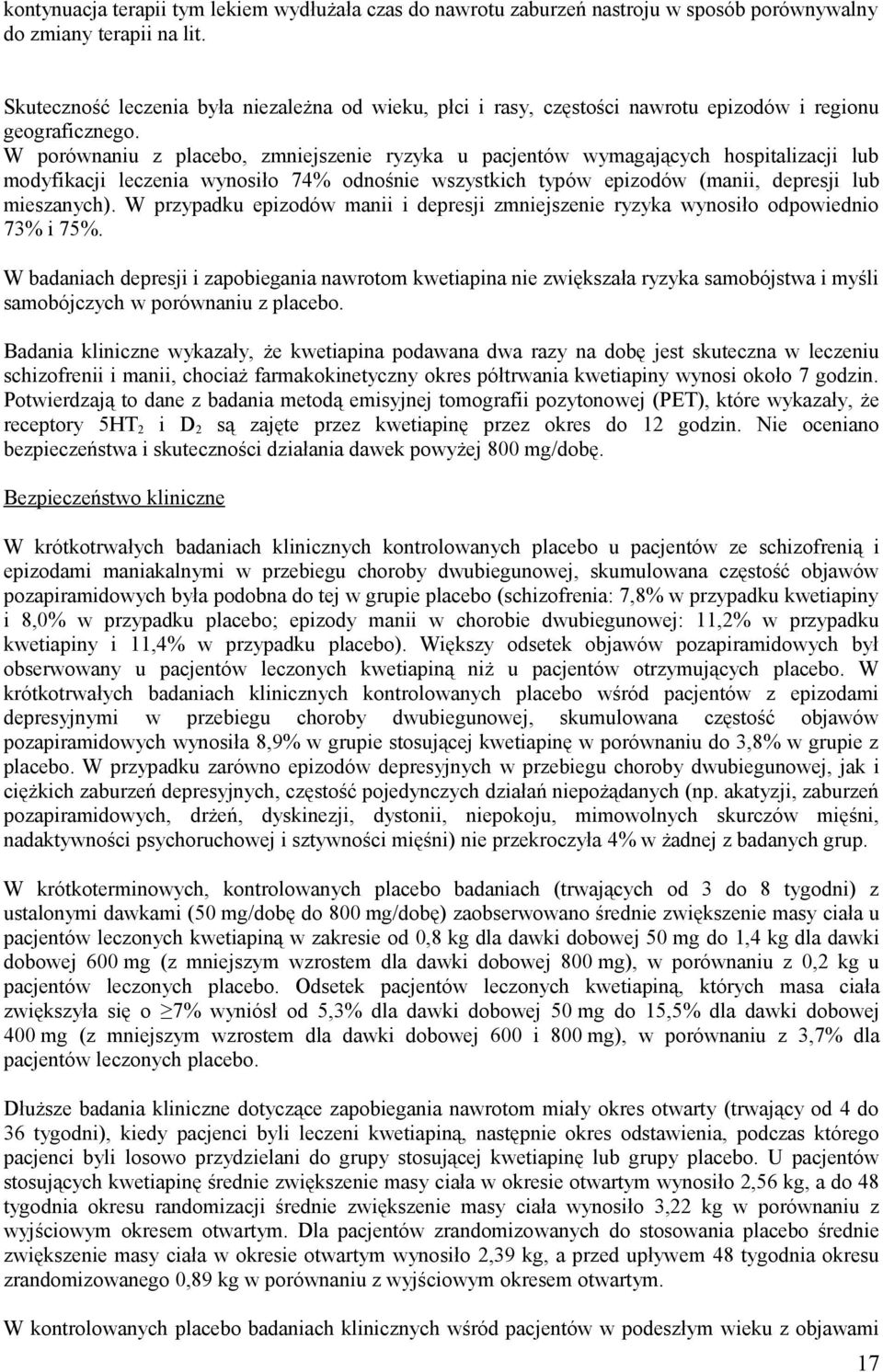 W porównaniu z placebo, zmniejszenie ryzyka u pacjentów wymagających hospitalizacji lub modyfikacji leczenia wynosiło 74% odnośnie wszystkich typów epizodów (manii, depresji lub mieszanych).