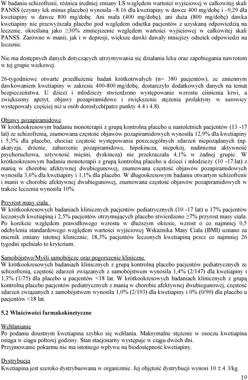 Ani mała (400 mg/dobę), ani duża (800 mg/dobę) dawka kwetiapiny nie przewyższała placebo pod względem odsetka pacjentów z uzyskaną odpowiedzią na leczenie, określaną jako 30% zmniejszenie względem