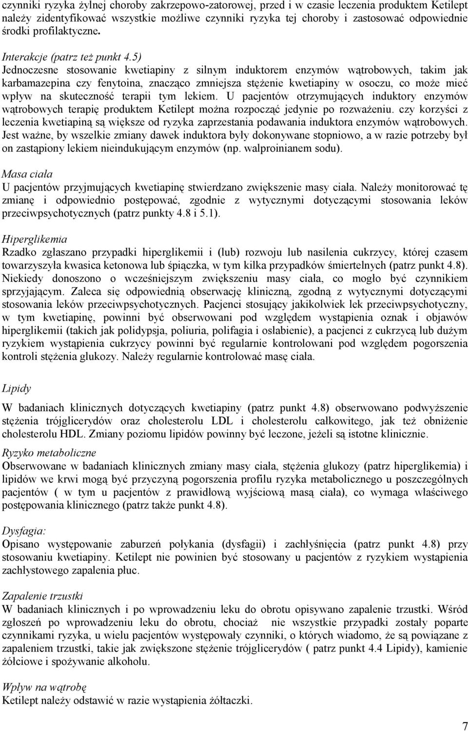 5) Jednoczesne stosowanie kwetiapiny z silnym induktorem enzymów wątrobowych, takim jak karbamazepina czy fenytoina, znacząco zmniejsza stężenie kwetiapiny w osoczu, co może mieć wpływ na skuteczność