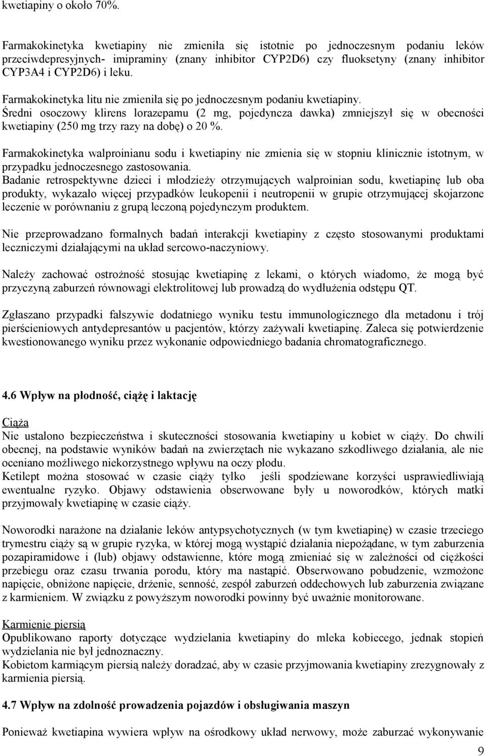 Farmakokinetyka litu nie zmieniła się po jednoczesnym podaniu kwetiapiny.