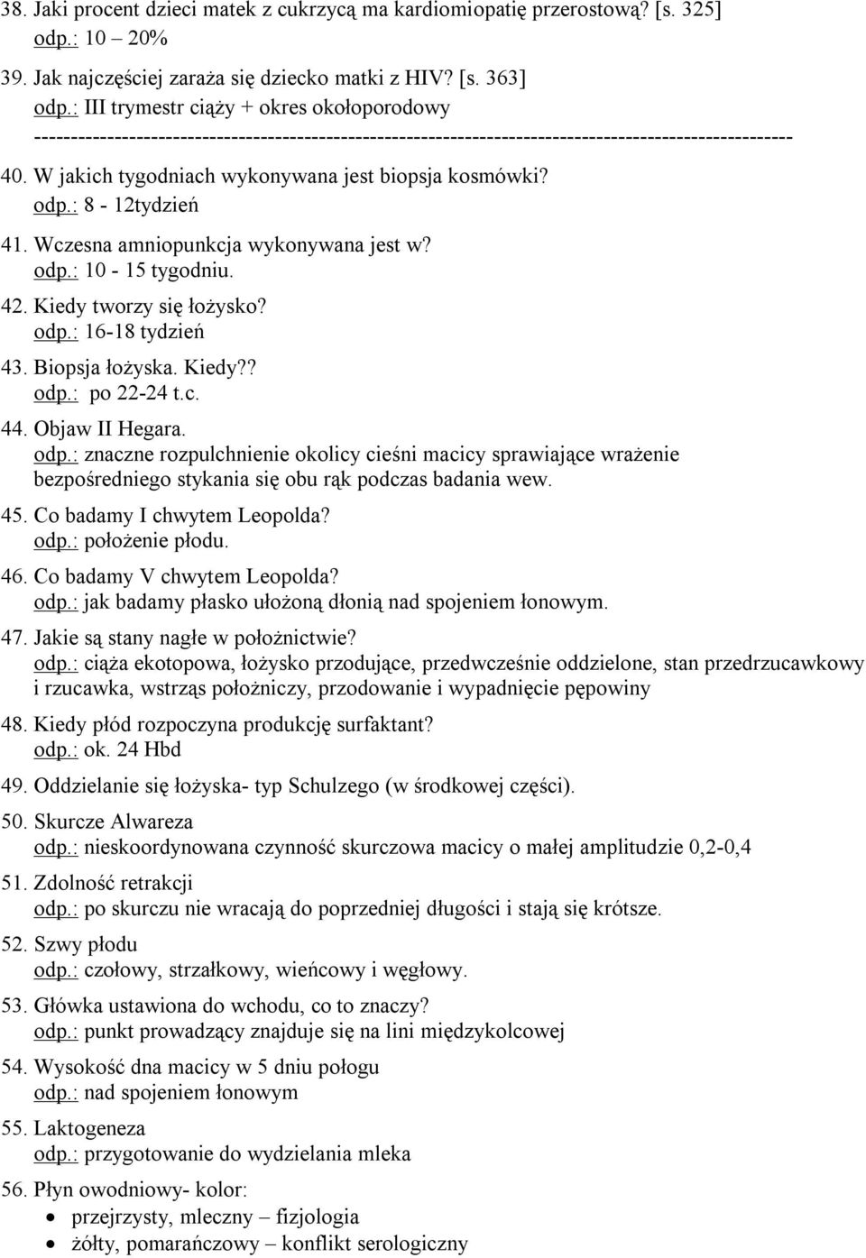 W jakich tygodniach wykonywana jest biopsja kosmówki? odp.: 8-12tydzień 41. Wczesna amniopunkcja wykonywana jest w? odp.: 10-15 tygodniu. 42. Kiedy tworzy się łożysko? odp.: 16-18 tydzień 43.