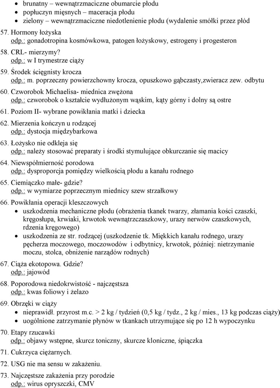 poprzeczny powierzchowny krocza, opuszkowo gąbczasty,zwieracz zew. odbytu 60. Czworobok Michaelisa- miednica zwężona odp.: czworobok o kształcie wydłużonym wąskim, kąty górny i dolny są ostre 61.