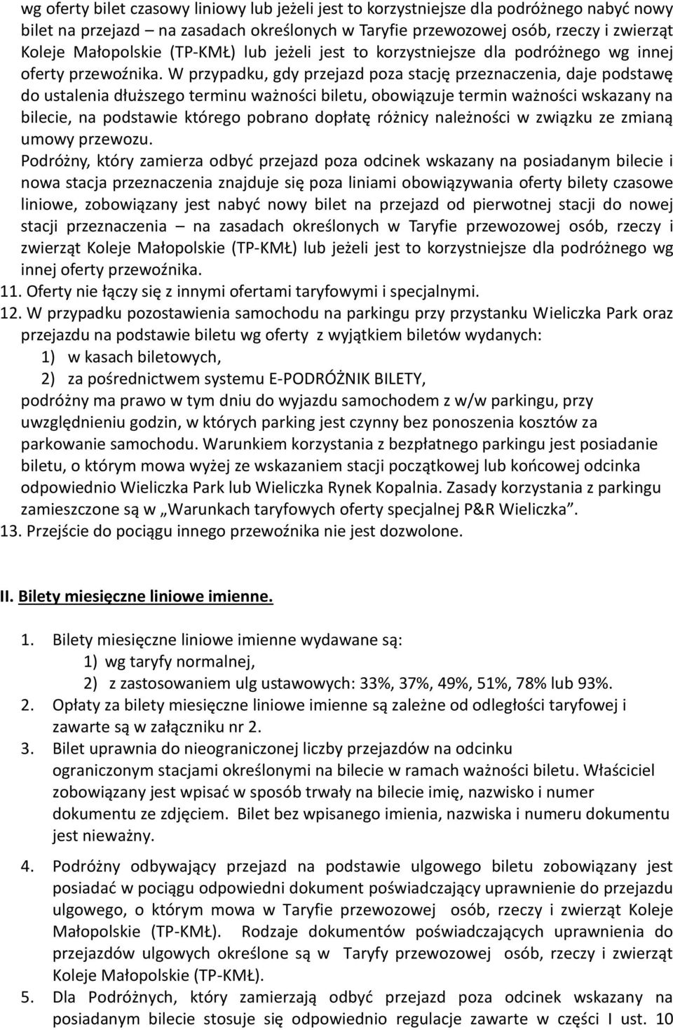 W przypadku, gdy przejazd poza stację przeznaczenia, daje podstawę do ustalenia dłuższego terminu ważności biletu, obowiązuje termin ważności wskazany na bilecie, na podstawie którego pobrano dopłatę