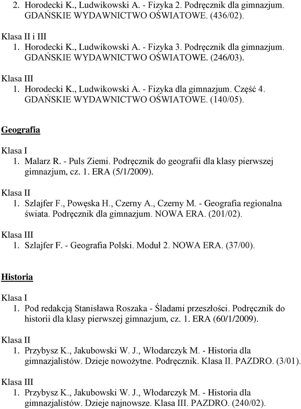 Podręcznik do geografii dla klasy pierwszej gimnazjum, cz. 1. ERA (5/1/2009). I 1. Szlajfer F., Powęska H., Czerny A., Czerny M. - Geografia regionalna świata. Podręcznik dla gimnazjum. NOWA ERA.