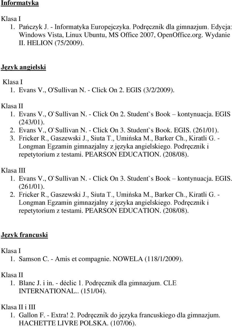 3. Fricker R., Gaszewski J., Siuta T., Umińska M., Barker Ch., Kiratli G. - Longman Egzamin gimnazjalny z języka angielskiego. Podręcznik i repetytorium z testami. PEARSON EDUCATION. (208/08). II 1.