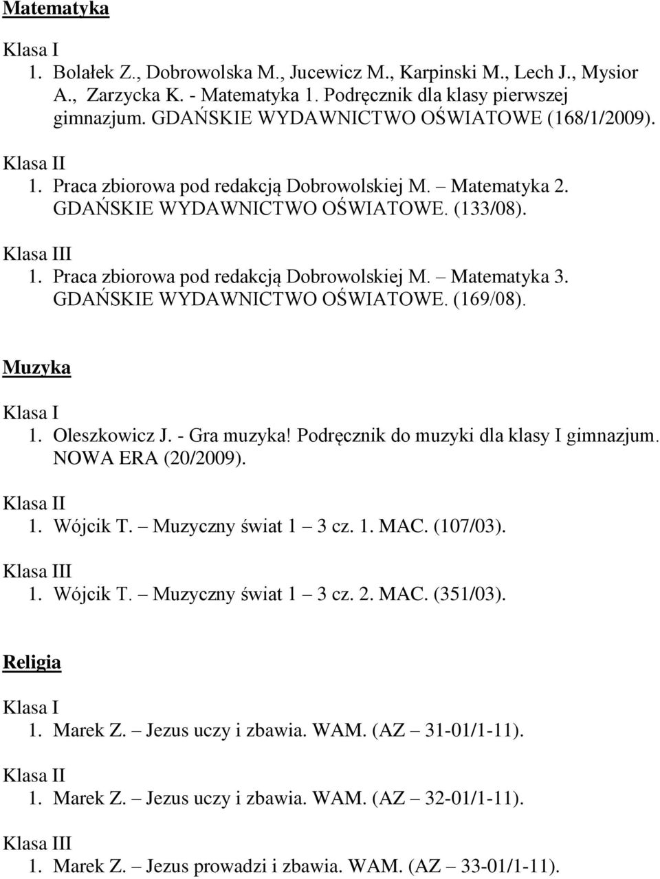 Praca zbiorowa pod redakcją Dobrowolskiej M. Matematyka 3. GDAŃSKIE WYDAWNICTWO OŚWIATOWE. (169/08). Muzyka 1. Oleszkowicz J. - Gra muzyka! Podręcznik do muzyki dla klasy I gimnazjum.