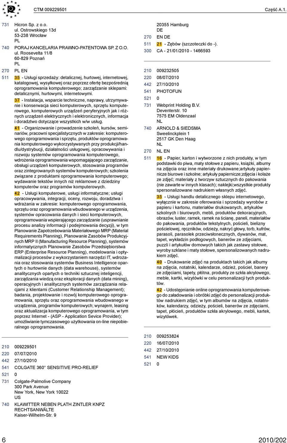 Roosevelta 11/8 6-829 Poznań PL PL EN 35 - Usługi sprzedaży: detalicznej, hurtowej, internetowej, katalogowej, wysyłkowej oraz poprzez ofertę bezpośrednią oprogramowania komputerowego; zarządzanie