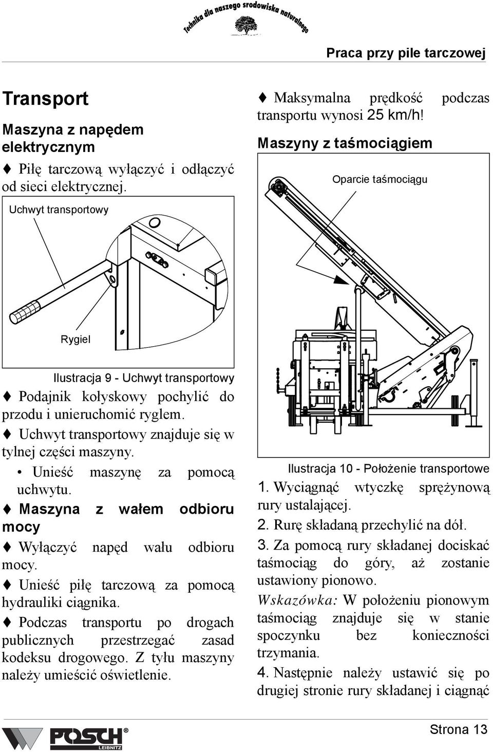 Uchwyt transportowy znajduje się w tylnej części maszyny. Unieść maszynę za pomocą uchwytu. Maszyna z wałem odbioru mocy Wyłączyć napęd wału odbioru mocy.