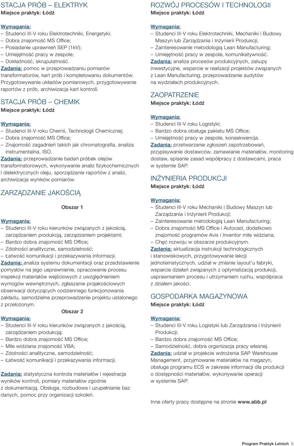 STACJA PRÓB CHEMIK Studenci III-V roku Chemii, Technologii Chemicznej; Dobra znajomość MS Office; Znajomość zagadnień takich jak chromatografia, analiza instrumentalna, ISO.